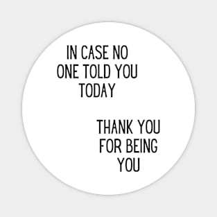 In case no one told you today, thank you for being you Magnet